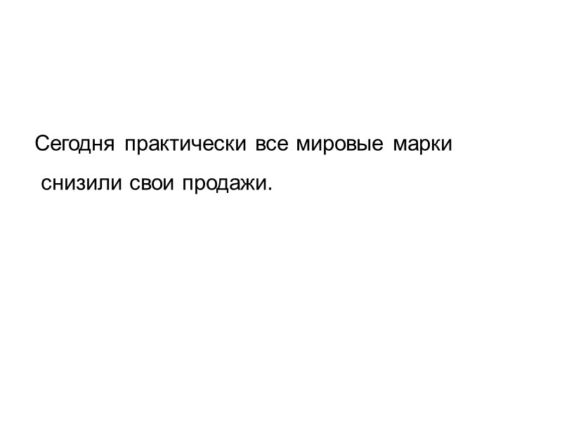 Сегодня практически все мировые марки  снизили свои продажи.